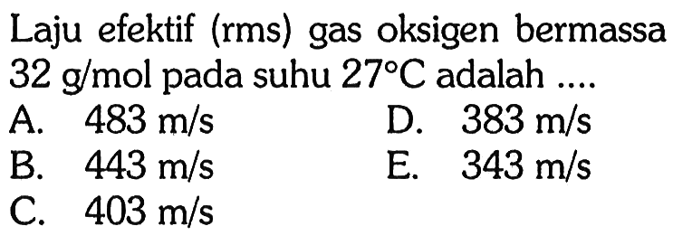 Laju efektif (rms) gas oksigen bermassa  32 g/mol  pada suhu  27 C  adalah ....