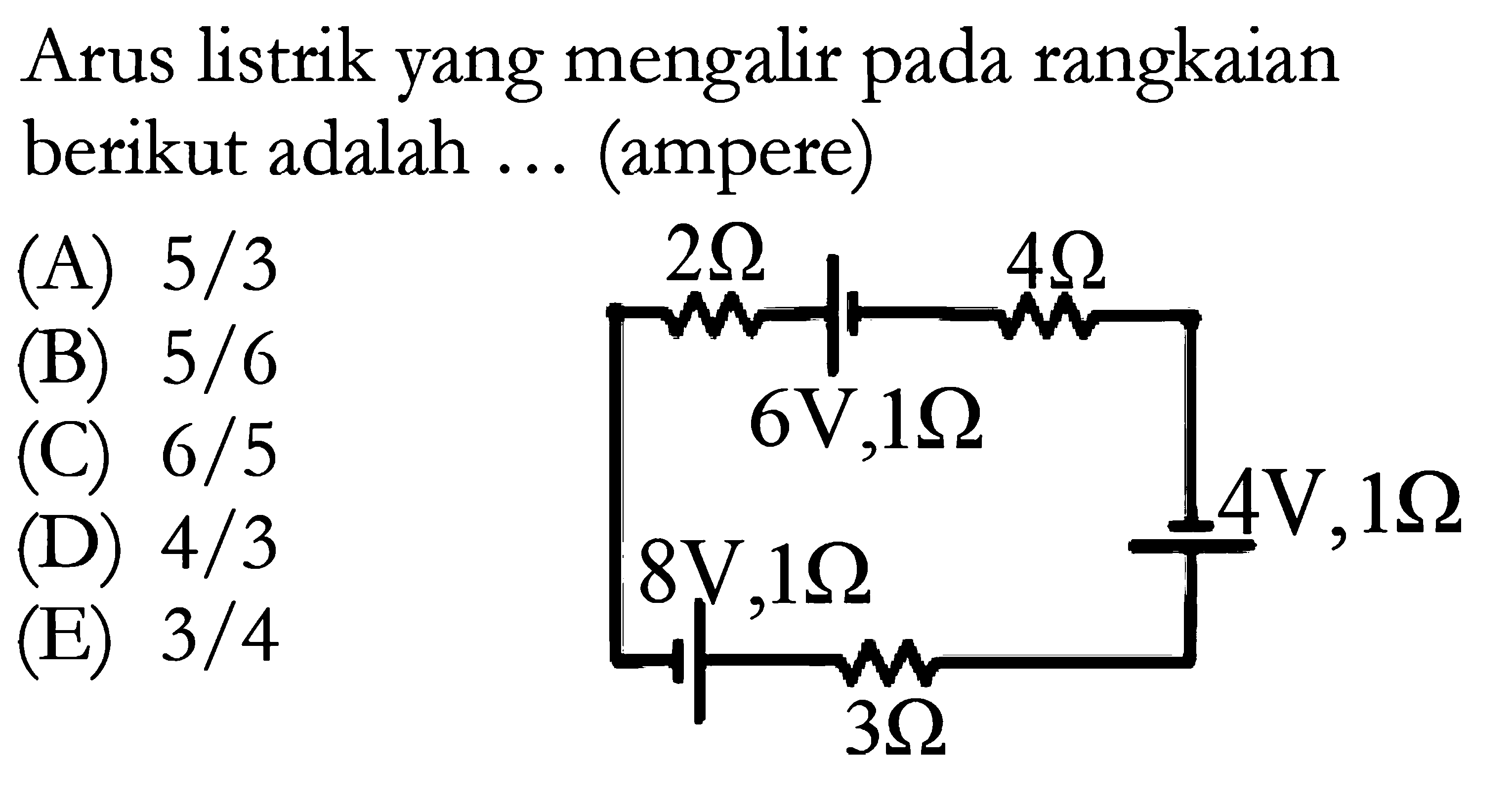 Arus listrik yang mengalir pada rangkaian berikut adalah ... (ampere)2 ohm 4 ohm6 V, 1 ohm4 V, 1 ohm8 V, 1 ohm3 ohm