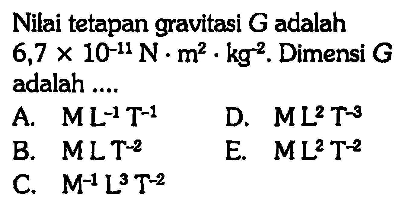Nilai tetapan gravitasi G adalah 6,7 x 10^(-11) N.m^2.kg^2. Dimensi G adalah ....