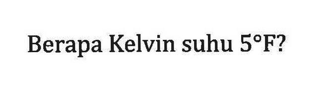 Berapa Kelvin suhu 5 F?
