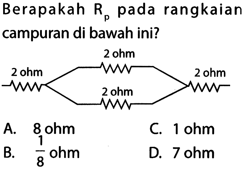 Berapakah  R_(p)  pada rangkaian campuran di bawah ini? 
2 ohm 
2 ohm 2 ohm 
2 ohm 