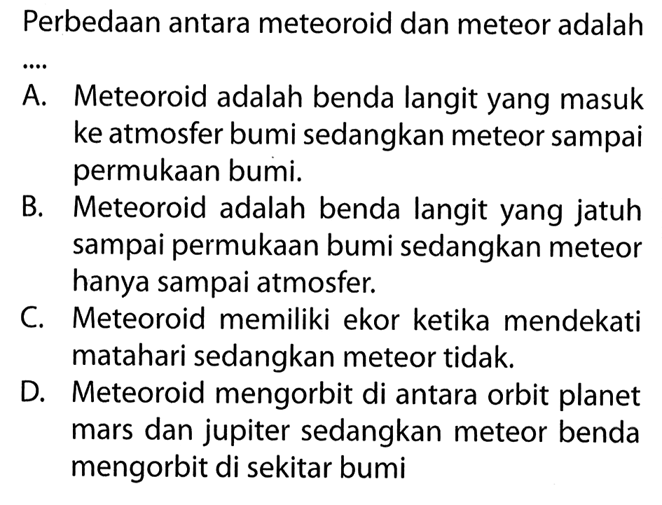 Perbedaan antara meteoroid dan meteor adalah .... 