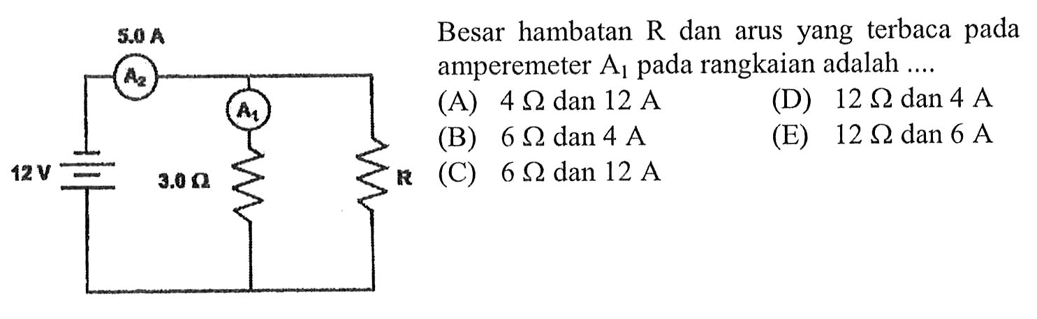 5.0 A A2 A1 12 v 3.0 ohm R Besar hambatan R dan arus yang terbaca pada amperemeter A1 pada rangkaian adalah ....