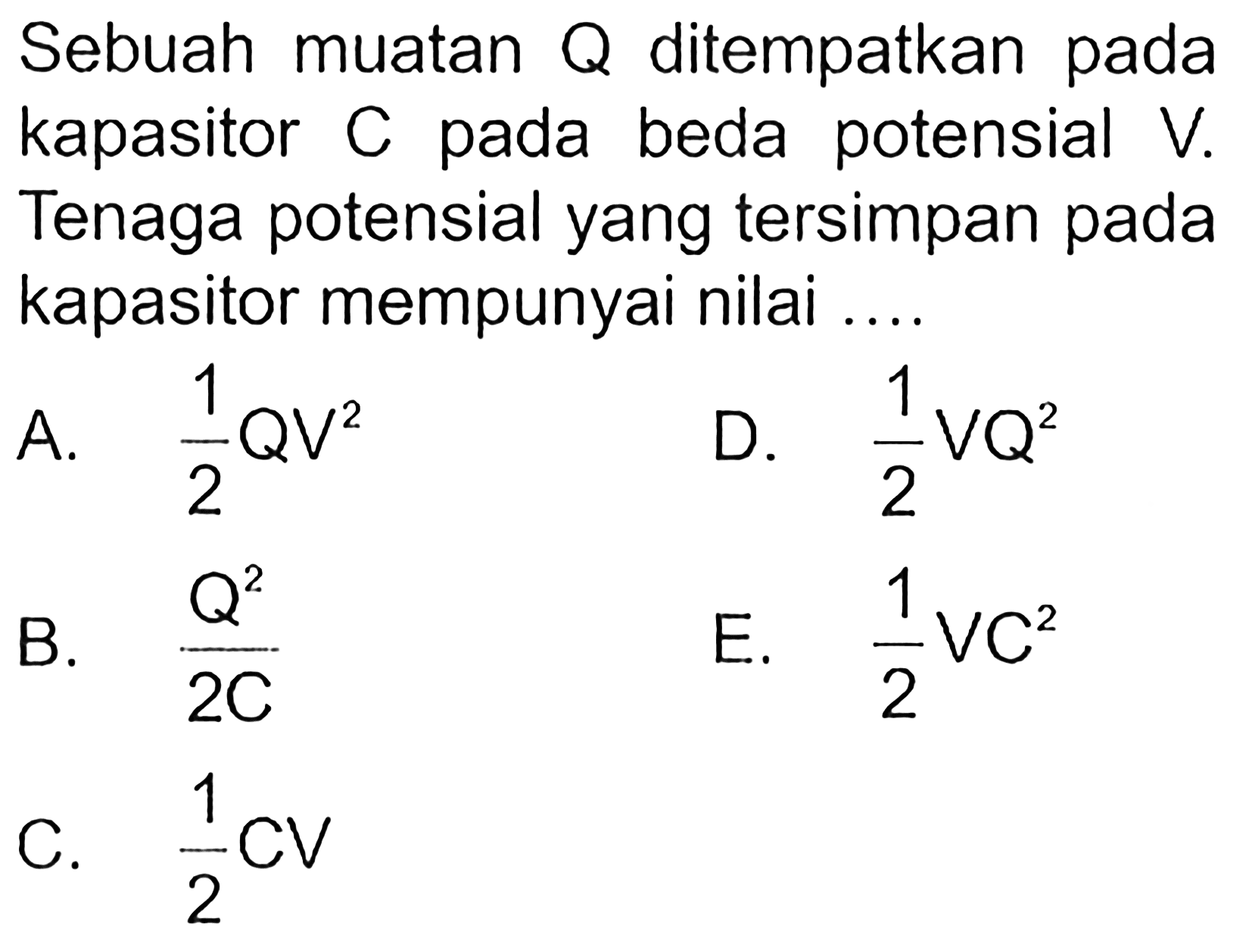 Sebuah muatan Q ditempatkan pada kapasitor C pada beda potensial V. Tenaga potensial yang tersimpan pada kapasitor mempunyai nilai