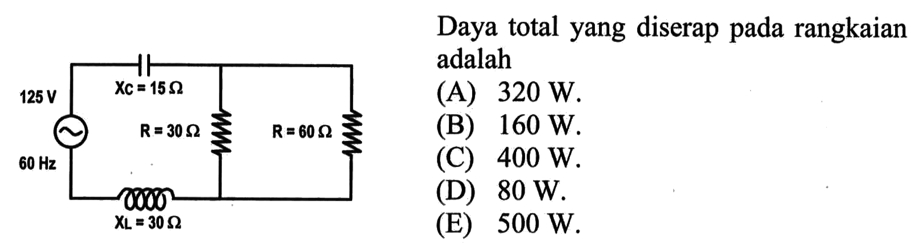 Daya total yang diserap pada rangkaian125 V, 15 Ohm, 30 Ohm, 30 Ohm(A) 320 W(B) 160 W(C) 400 W(D) 80 W(E) 500 W 