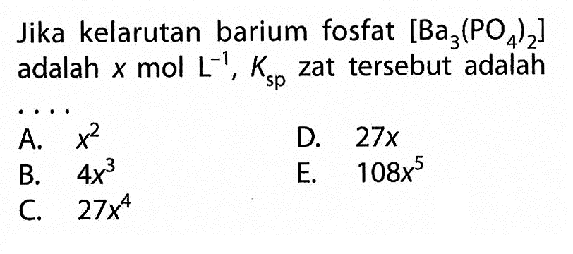 Jika kelarutan barium fosfat [Ba3(PO4)2] adalahx mol L^-1, Ksp zat tersebut adalah