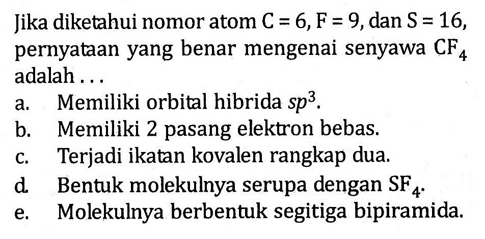 Jika diketahui nomor atom C = 6, F = 9, dan S = 16, pernyataan yang benar mengenai senyawa CF4 adalah ...