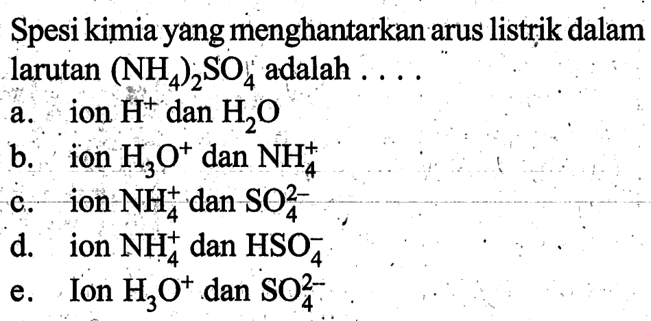 Spesi kimia yang menghantarkan arus listrik dalam larutan (NH4)2SO4 adalah... 