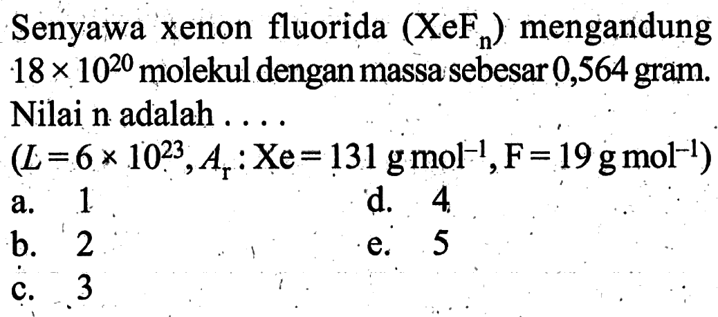 Senyawa xenon fluorida  (XeFn)  mengandung  18x10^20  molekul dengan massa sebesar 0,564 gram. Nilai n adalah  .... 
(L=6x10^23, Ar: Xe=131 g mol^(-1), F=19 g mol^(-1))
