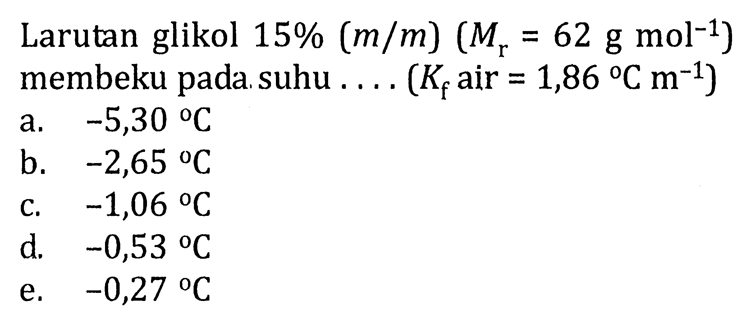 Larutan glikol 15% (m/m) (Mr = 62 g mol^-1) membeku pada suhu ..... (Kf air = 1,86 C m^-1)