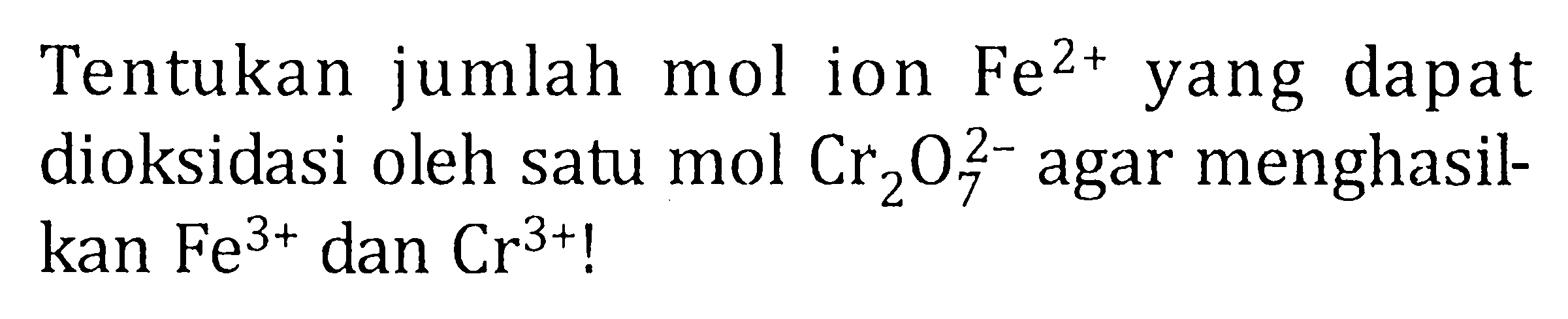 Tentukan jumlah mol ion Fe^(2+) yang dapat dioksidasi oleh satu mol Cr2O7^(2-) agar menghasil-kan Fe^(3+) dan Cr^(3+) !