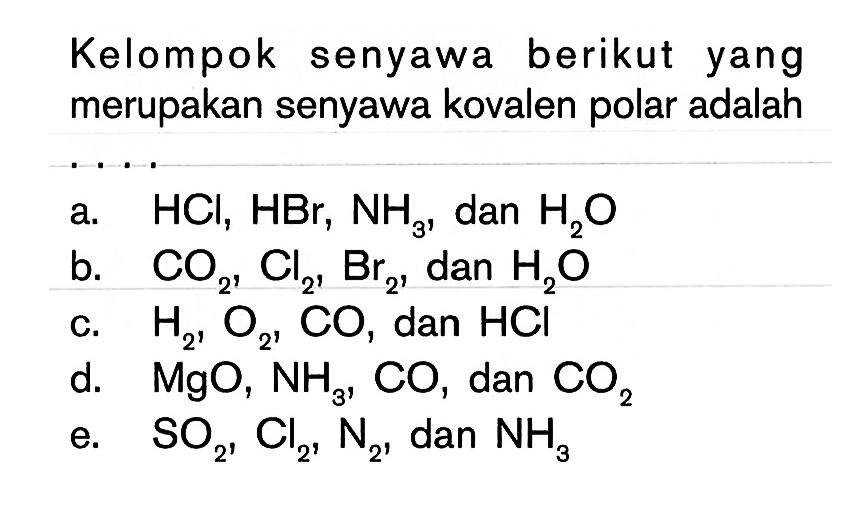 Kelompok senyawa berikut yang merupakan senyawa kovalen polar adalah....