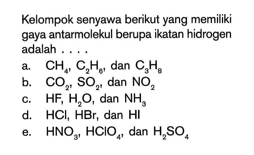 Kelompok senyawa berikut yang memiliki gaya antarmolekul berupa ikatan hidrogen adalah ....