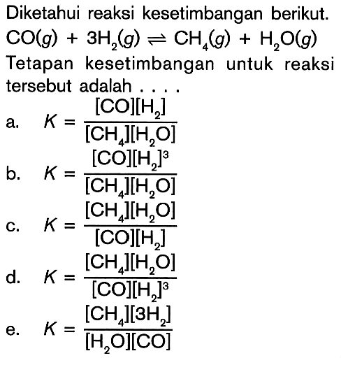 Diketahui reaksi kesetimbangan berikut: CO(g)+ 3H2(g) = CH4(g) + H2O(g) Tetapan kesetimbangan untuk reaksi tersebut adalah