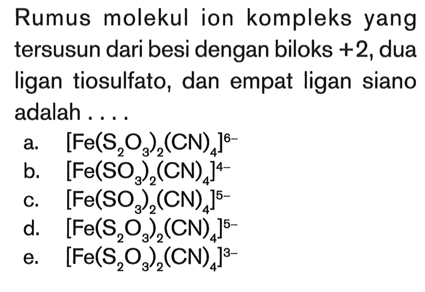 Rumus molekul ion kompleks yang tersusun dari besi dengan biloks +2, dua ligan tiosulfato, dan empat ligan siano adalah ...