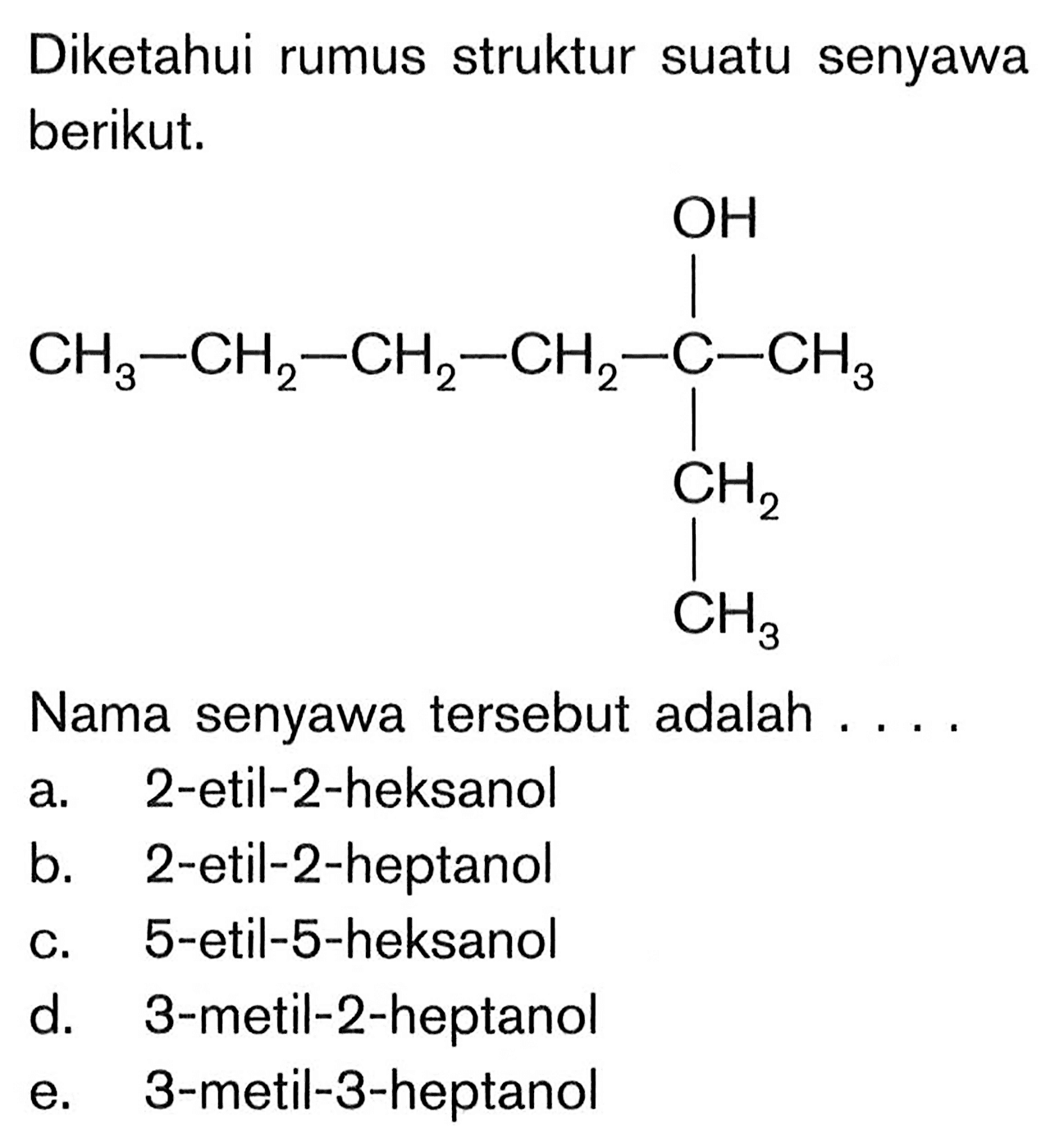 Diketahui rumus struktur suatu senyawa berikut.CH3 - CH2 - CH2 - CH2 - C - CH3 OH CH2 CH3Nama senyawa tersebut adalah ....
