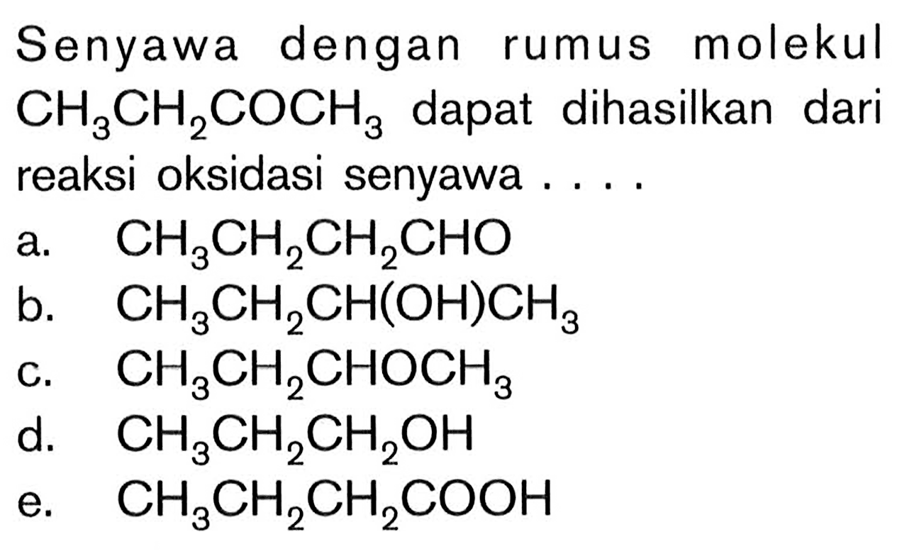 Senyawa dengan rumus molekul  CH3 CH2 COCH3  dapat dihasilkan dari reaksi oksidasi senyawa ....