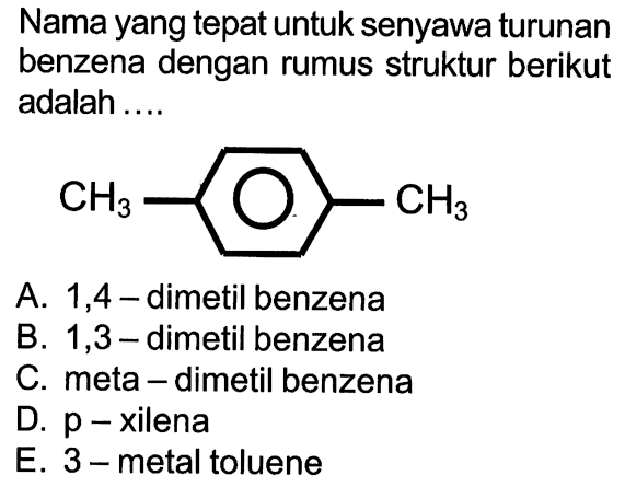 Nama yang tepat untuk senyawa turunan benzena dengan rumus struktur berikut adalah ....CH3 CH3 