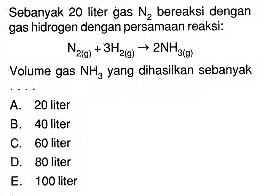 Sebanyak 20 liter gas N2 bereaksi dengan gas hidrogen dengan persamaan reaksi: N2(g)+3H2(g)->2NH3(g) Volume gas NH3 yang dihasilkan sebanyak ....