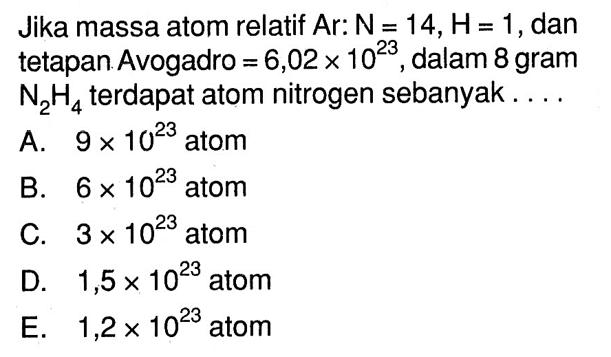Jika massa atom relatif A r: N=14, H=1, dan tetapan Avogadro=6,02 x 10^23, dalam 8 gram N2H4 terdapat atom nitrogen sebanyak ....