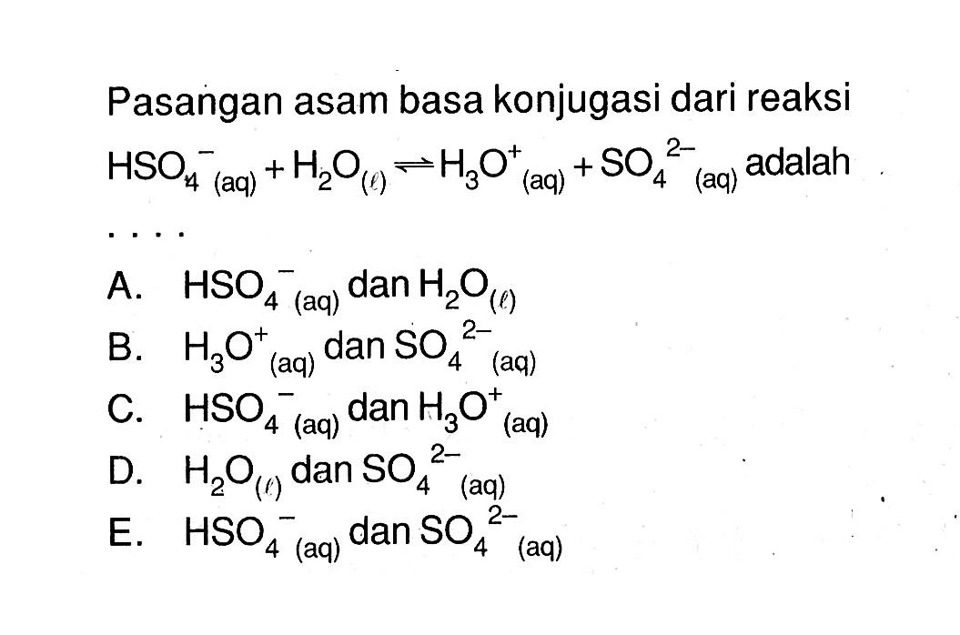 Pasangan asam basa konjugasi dari reaksi  HSO+H20 - H3O+SO3^2- adalah... 