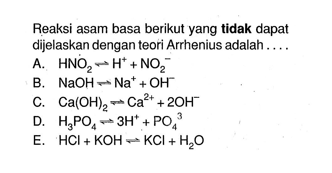 Reaksi asam basa berikut yang tidak dapat dijelaskan dengan teori Arrhenius adalah ....
