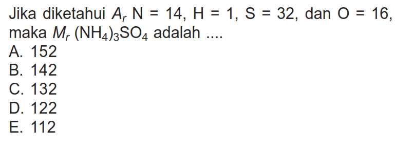 Jika diketahui Ar N=14, H=1, S=32, dan O=16, maka Mr NH43SO4 adalah....