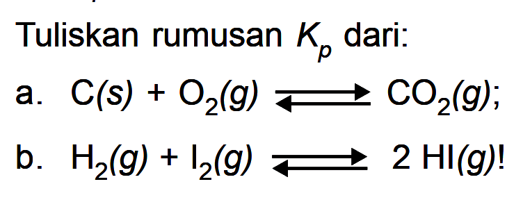 Tuliskan rumusan Kp dari: a. C (s) + O2 (g) <=> CO2 (g); b. H2 (g) + I2 (g) <=> 2 HI (g)!