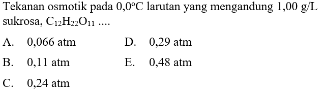 Tekanan osmotik pada 0,0 C larutan yang mengandung 1,00 g/L sukrosa, C12H22O11 ....