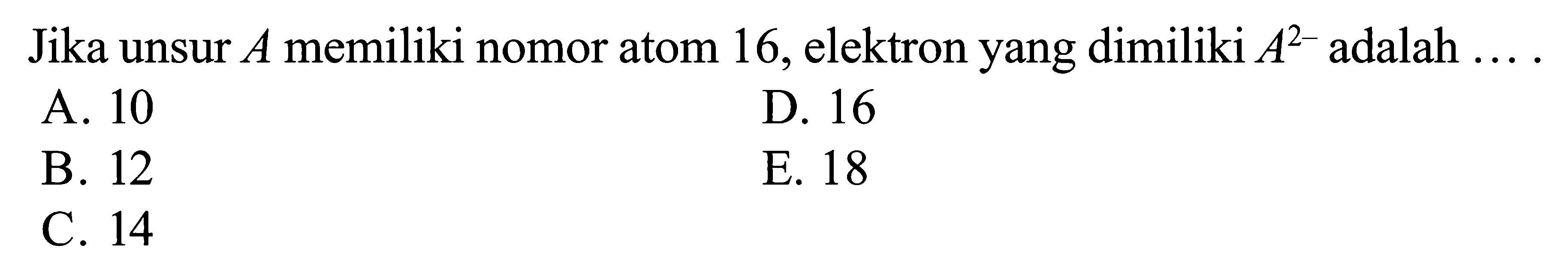 Jika unsur A memiliki nomor atom 16, elektron yang dimiliki A^(2-) adalah ....