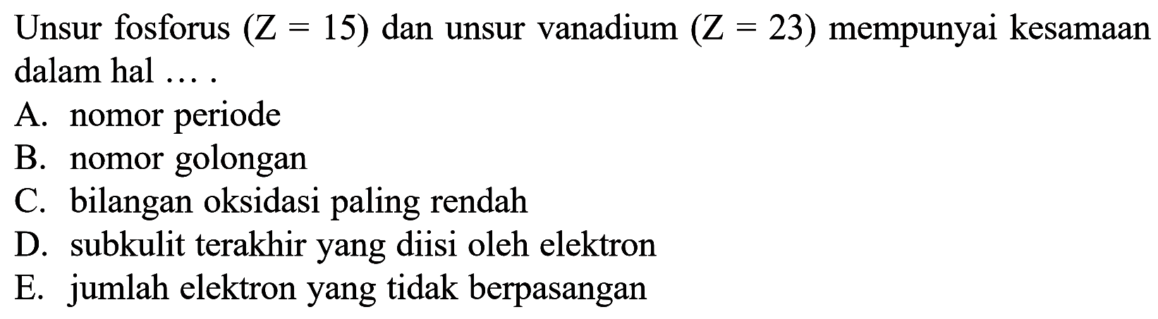 Unsur fosforus (Z = 15) dan unsur vanadium (Z = 23) mempunyai kesamaan dalam hal ....