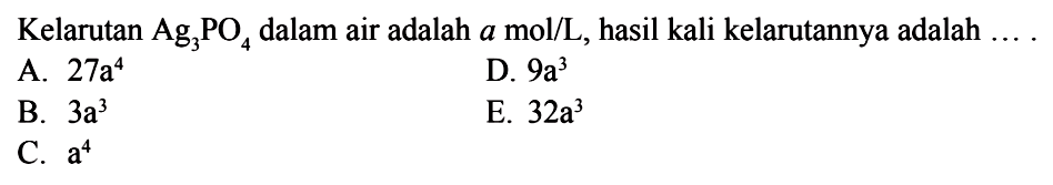 Kelarutan Ag3 PO4 dalam air adalah a mol/L, hasil kali kelarutannya adalah