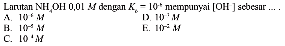 Larutan  NH4 OH 0,01 M  dengan  Kb=10^-6  mempunyai  [OH^-] sebesar  ... 
