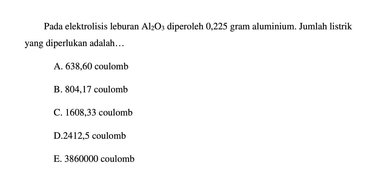 Pada elektrolisis leburan Al2O3 diperoleh 0,225 gram aluminium. Jumlah listrik yang diperlukan adalah...