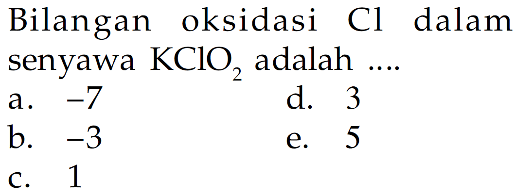 Bilangan oksidasi Cl dalam senyawa KClO2 adalah ....