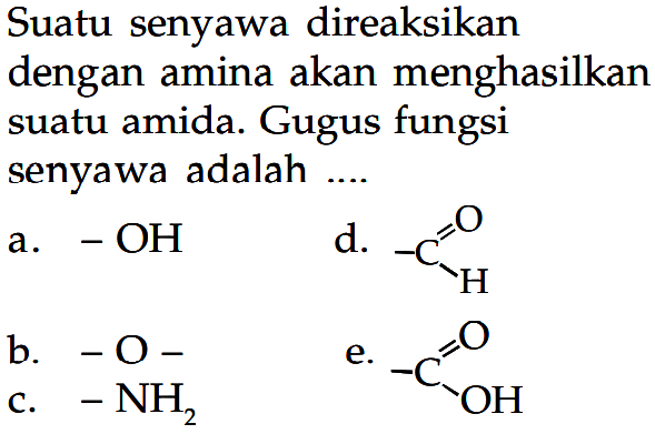 Suatu senyawa direaksikan dengan amina akan menghasilkan suatu amida. Gugus fungsi senyawa adalah ....