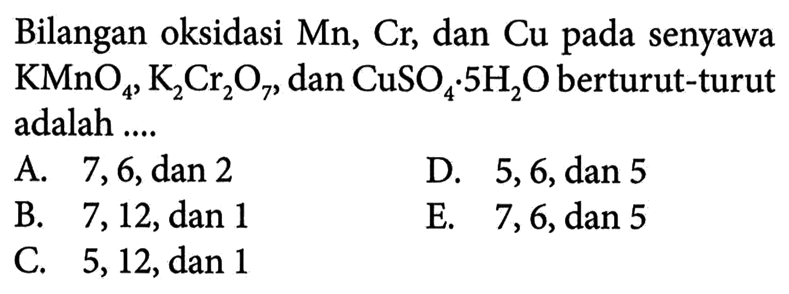 Bilangan oksidasi Mn, Cr, dan Cu pada senyawa KMnO4, K2Cr2O7, dan CuSO4 . 5 H2O berturut-turut adalah