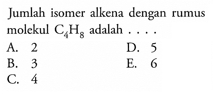 Jumlah isomer alkena dengan rumus molekul C4H8 adalah . . . . 