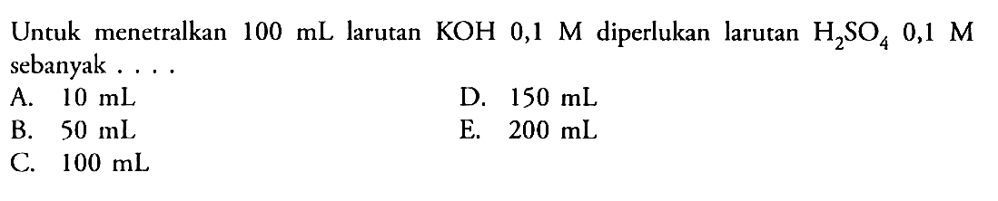 Untuk menetralkan  100 mL  larutan  KOH 0,1 M  diperlukan larutan  H2SO4 0,1 M  sebanyak ...
