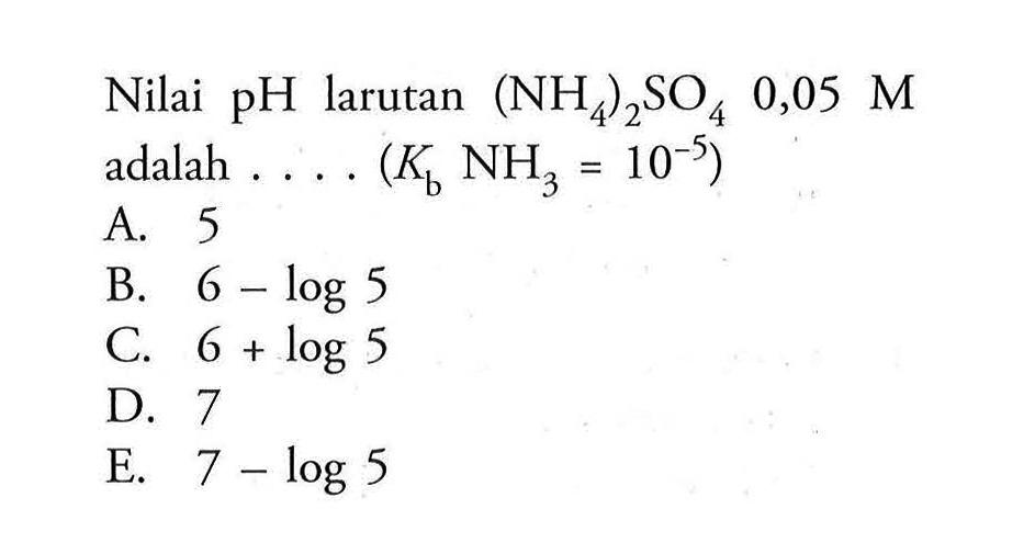 Nilai pH larutan NH42SO4 0,05 M adalah....(Kb NH3=10^(-5)) 