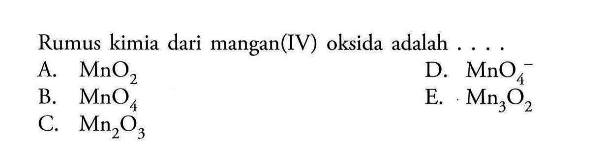 Rumus kimia dari mangan(IV) oksida adalah ....