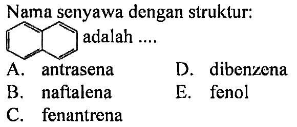 Nama senyawa dengan struktur:benzenabenzena adalah ....
A. antrasena
D. dibenzena
B. naftalena
E. fenol
C. fenantrena