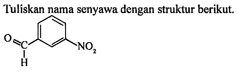 Tuliskan nama senyawa dengan struktur berikut.
O = C - Benzena - NO2 
| 
H 