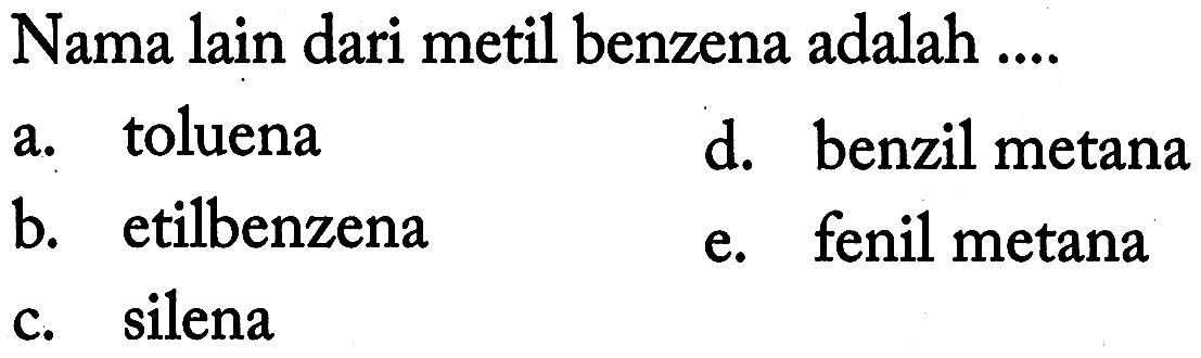 Nama lain dari metil benzena adalah ....