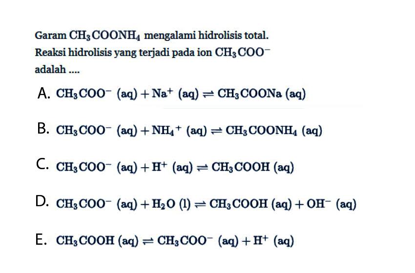 Garam CH3COONH4 mengalami hidrolisis total.Reaksi hidrolisis yang terjadi pada ion CH3COO^- adalah ....