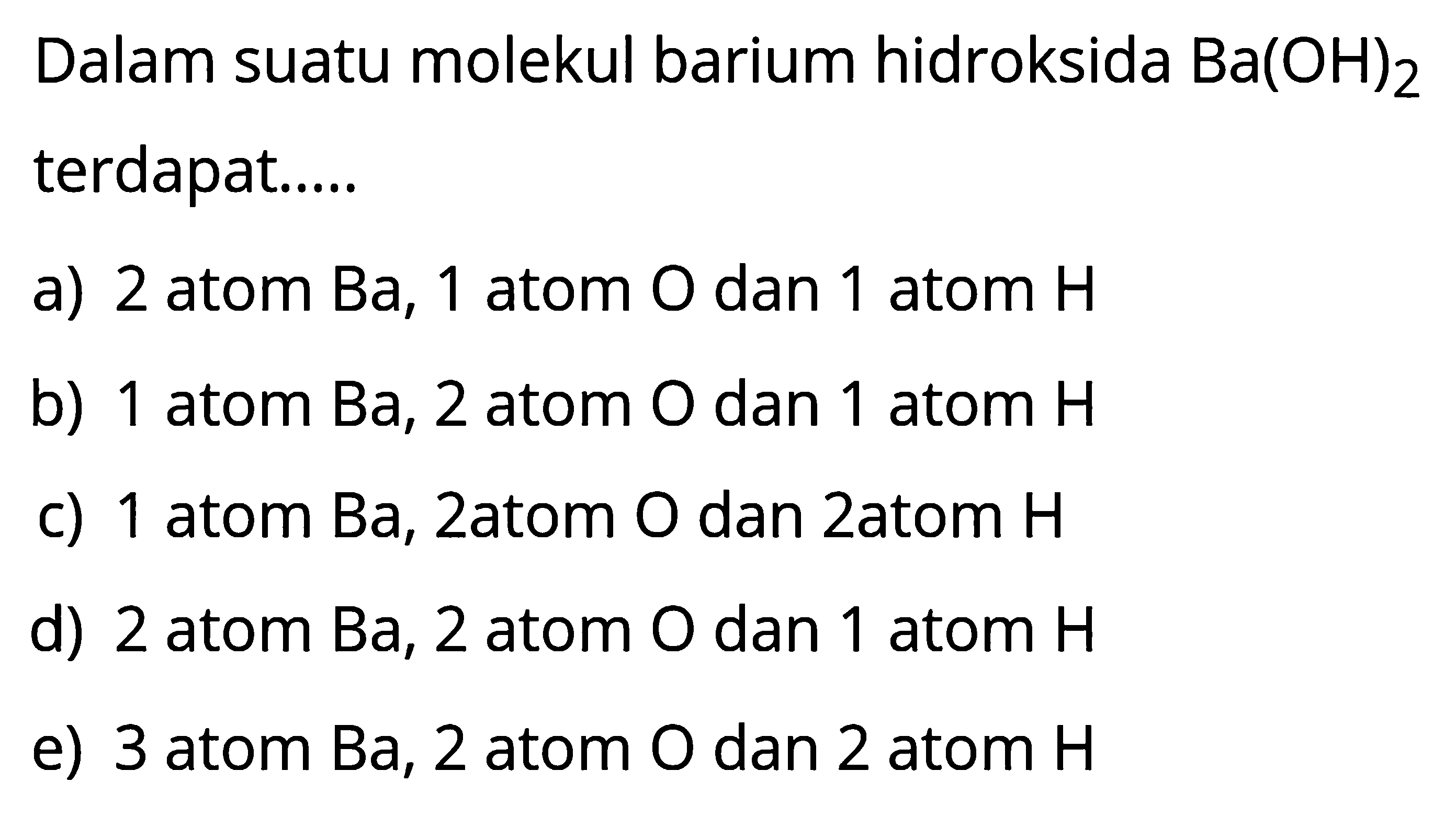 Dalam suatu molekul barium hidroksida Ba(OH)2 terdapat ...