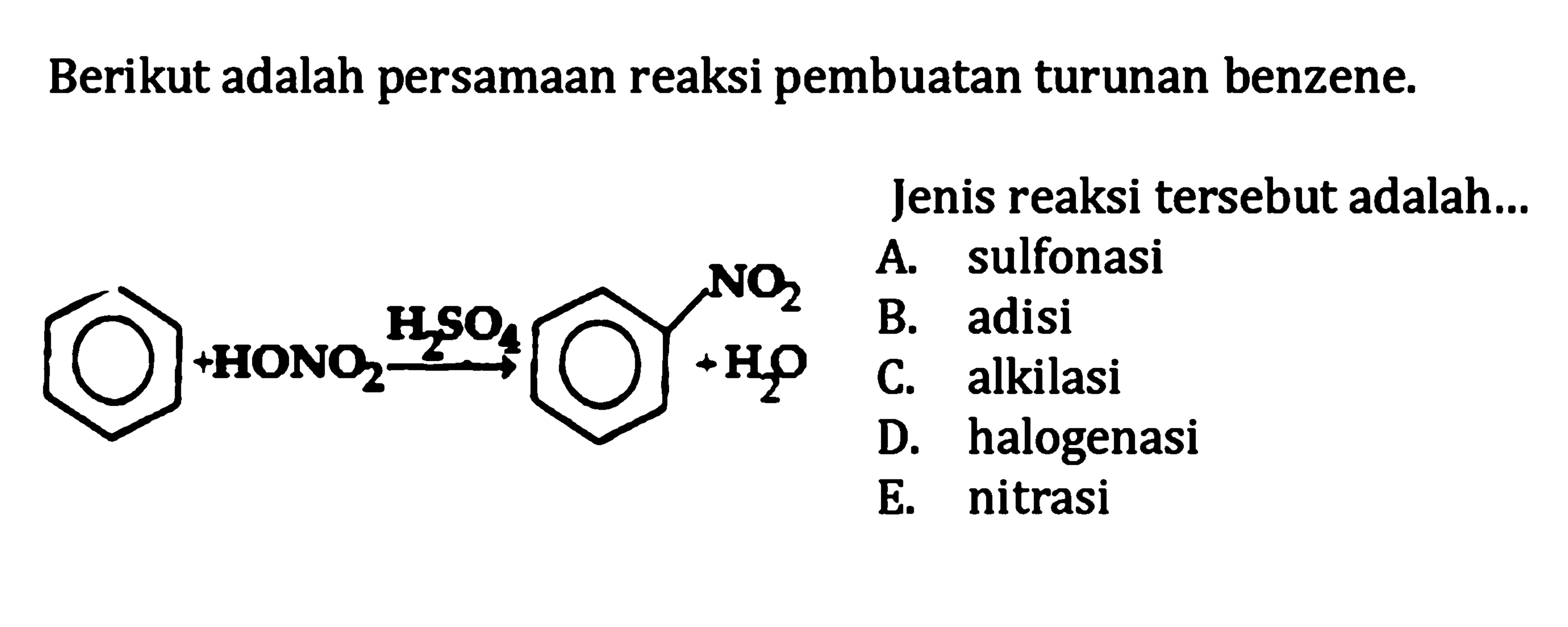 Berikut adalah persamaan reaksi pembuatan turunan benzene.
Jenis reaksi tersebut adalah...
A. sulfonasi
B. adisi
C. alkilasi
D. halogenasi
E. nitrasi