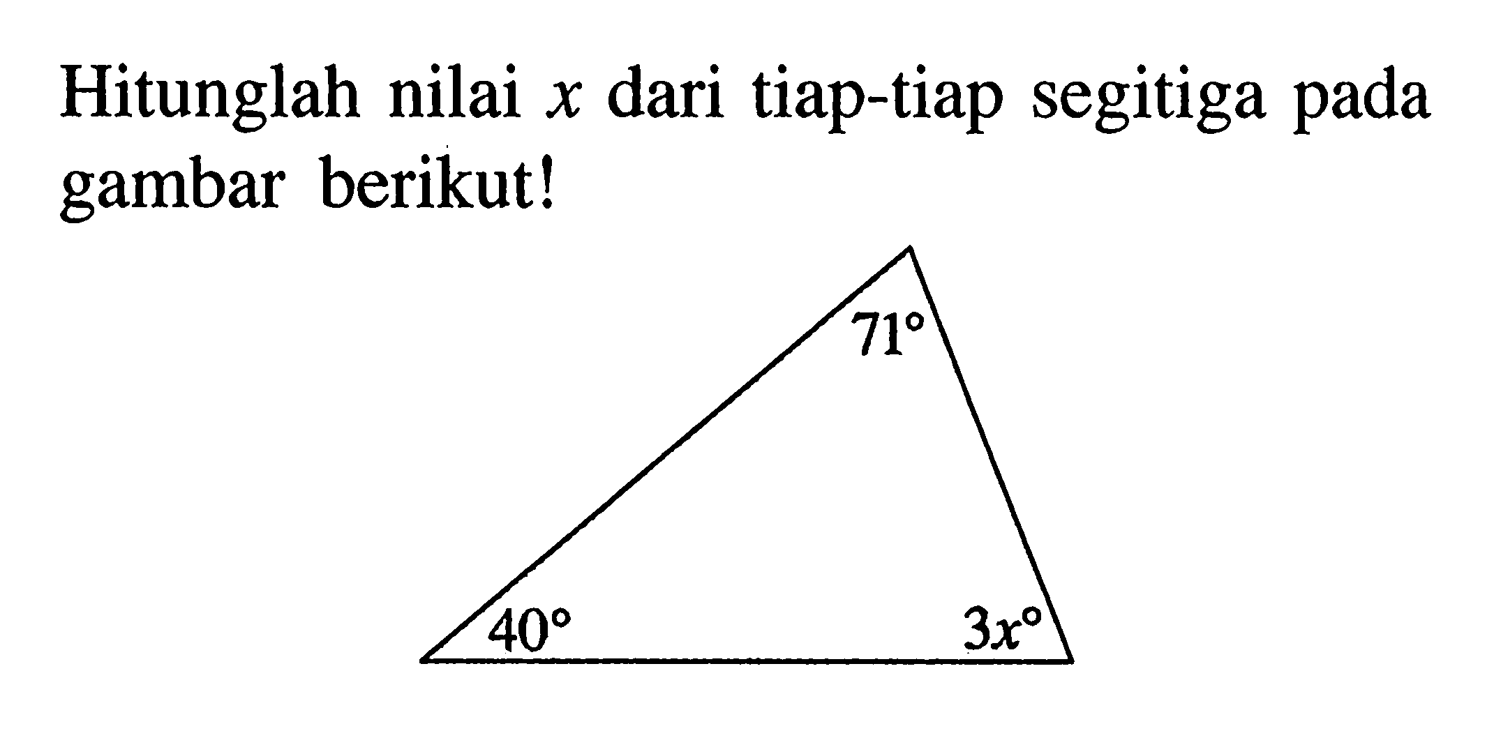 Hitunglah nilai  x  dari tiap-tiap segitiga pada gambar berikut! 71 40 3x