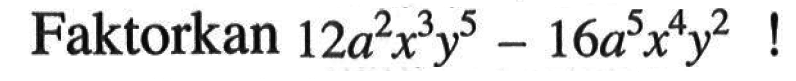 Faktorkan 12a^2 x^3 y^5 - 16a^5 x^4 y^2!