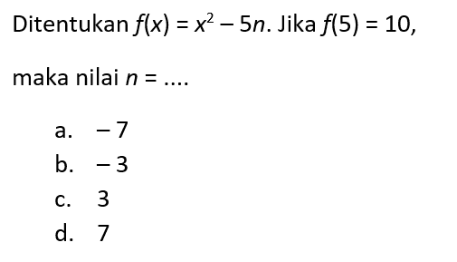 Ditentukan f(x) = x^2 - 5n. Jika f(5) = 10, maka nilai n = ....